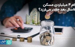 وام ۴ میلیاردی مسکن ۱۵ سال بعد چقدر می‌ارزد؟